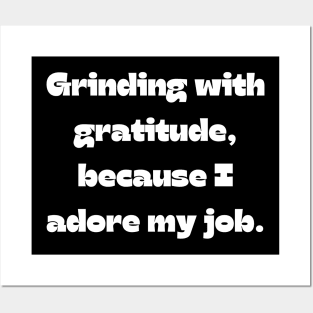 I love my job funny quote: Grinding with gratitude, because I adore my job. Posters and Art